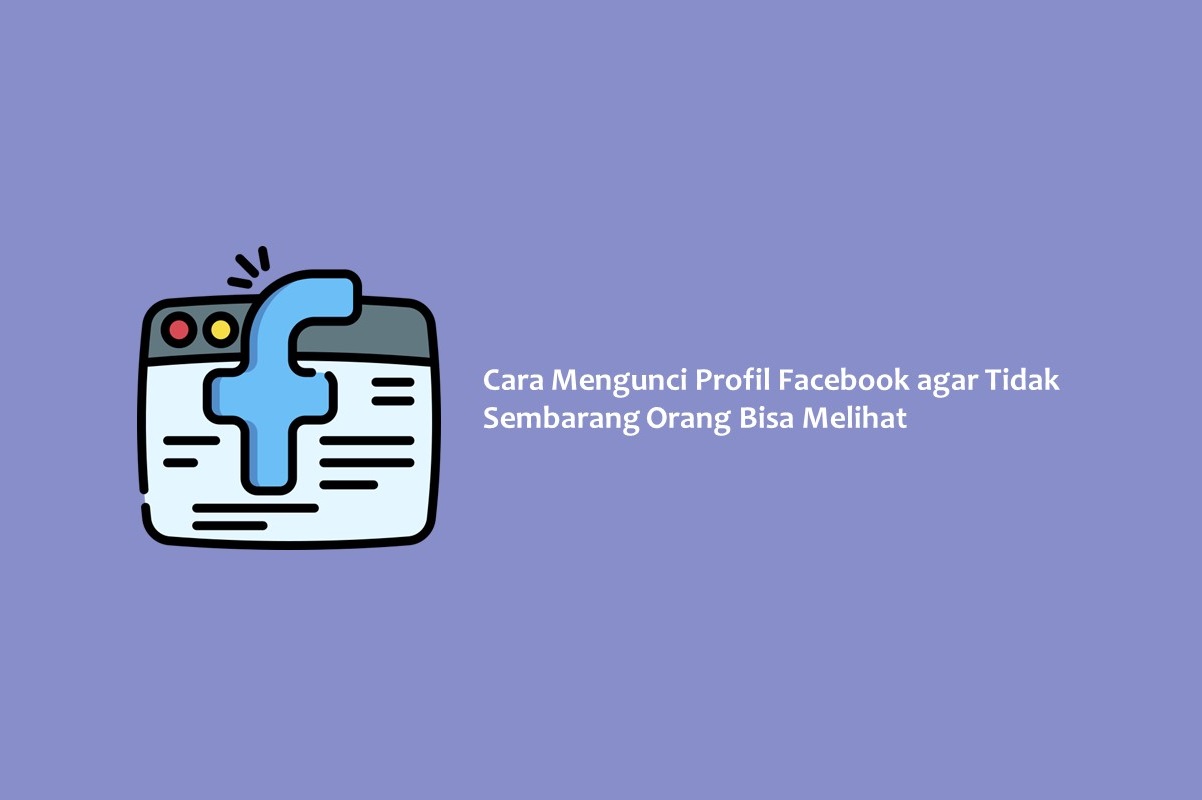 Cara Mengunci Profil Facebook agar Tidak Sembarang Orang Bisa Melihat