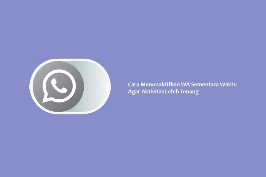 Cara Menonaktifkan WA Sementara Waktu Agar Aktivitas Lebih Tenang