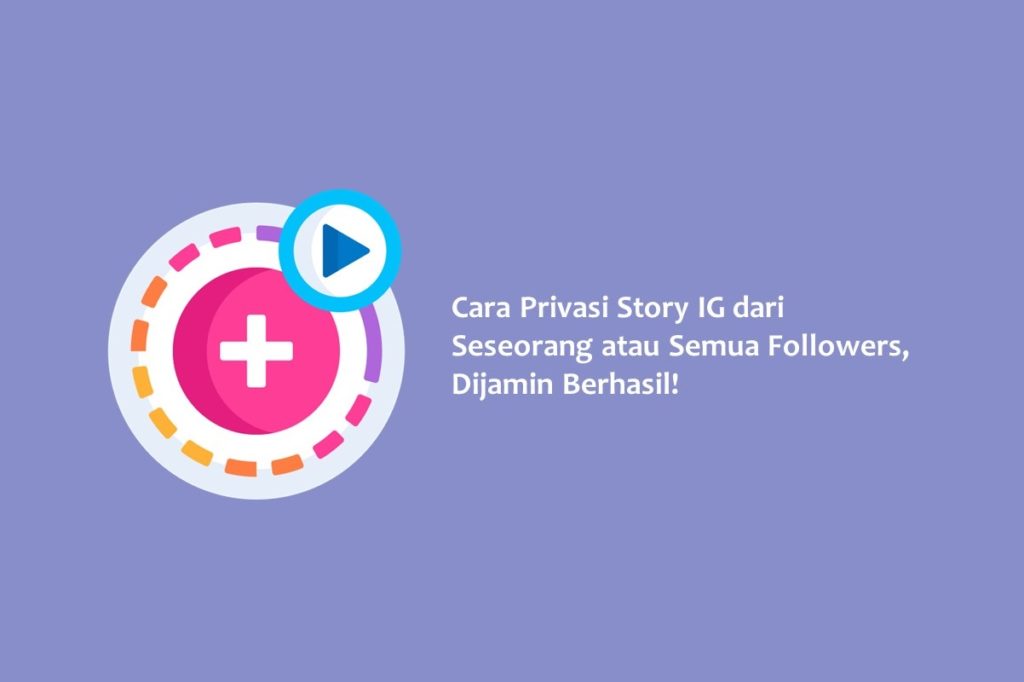 Cara Privasi Story IG dari Seseorang atau Semua Followers Dijamin Berhasil