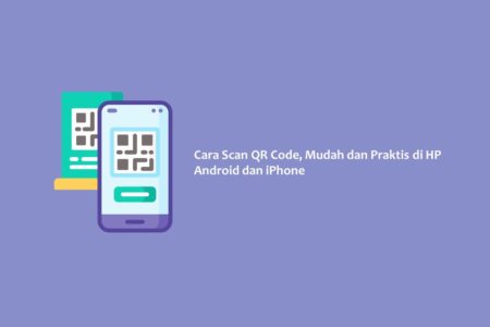 Cara Scan QR Code, Mudah dan Praktis di HP Android dan iPhone