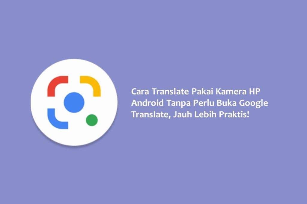 Cara Translate Pakai Kamera HP Android Tanpa Perlu Buka Google Translate Jauh Lebih Praktis