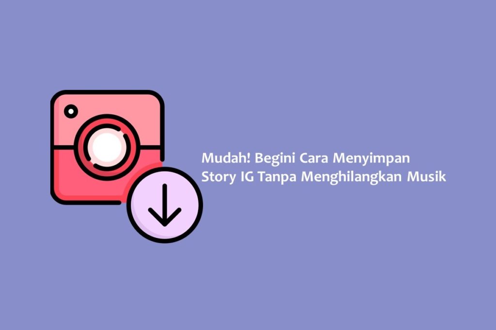 Mudah Begini Cara Menyimpan Story IG Tanpa Menghilangkan Musik