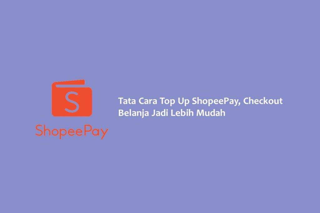 Tata Cara Top Up ShopeePay Checkout Belanja Jadi Lebih Mudah