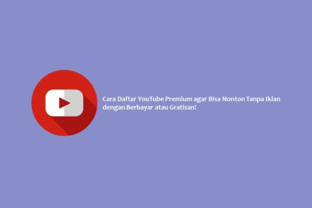 Cara Daftar YouTube Premium agar Bisa Nonton Tanpa Iklan dengan Berbayar atau Gratisan!