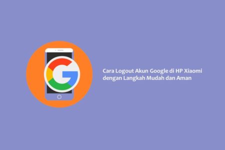 Cara Logout Akun Google di HP Xiaomi dengan Langkah Mudah dan Aman