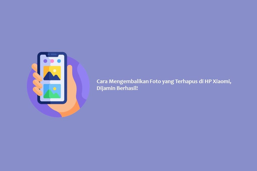 Cara Mengembalikan Foto yang Terhapus di HP Xiaomi, Dijamin Berhasil!