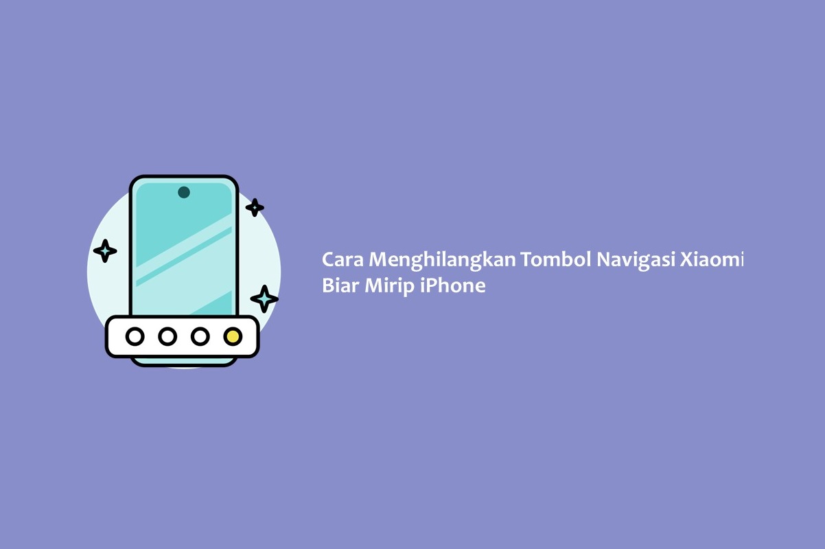 Cara Menghilangkan Tombol Navigasi Xiaomi Biar Mirip iPhone