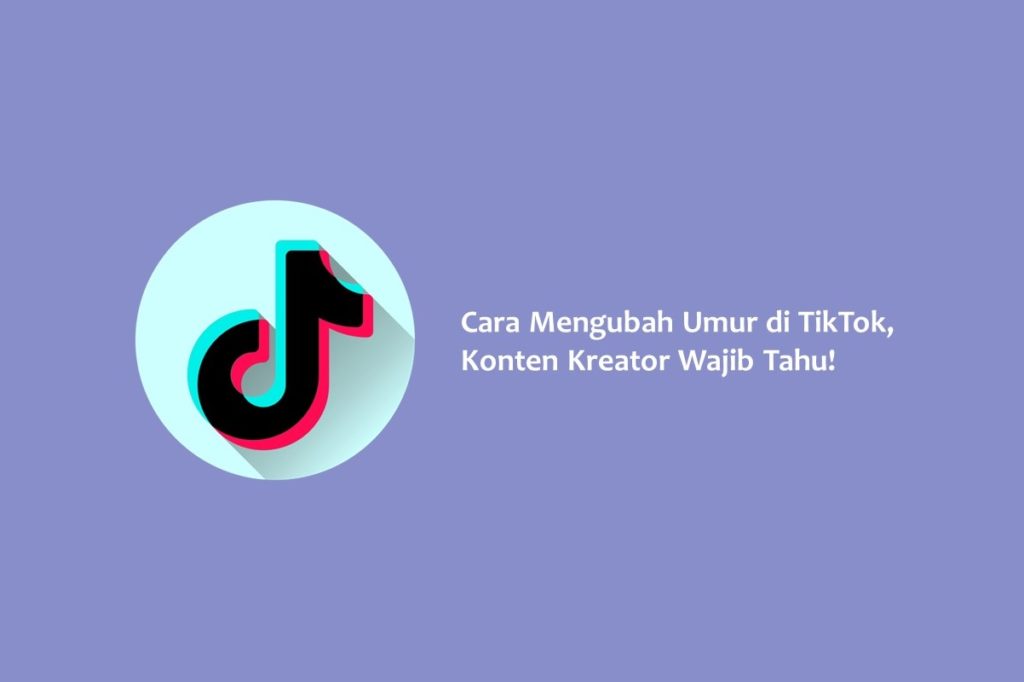 Cara Mengubah Umur di TikTok, Konten Kreator Wajib Tahu!