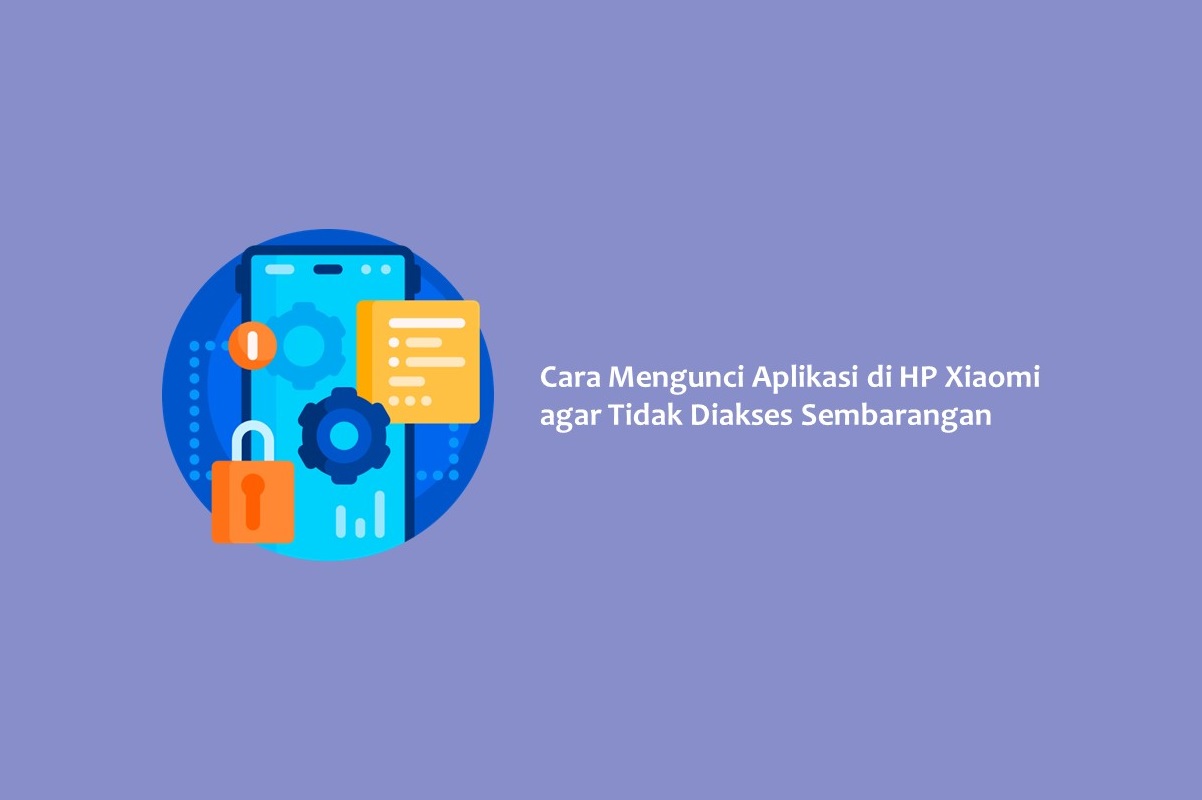 Cara Mengunci Aplikasi di HP Xiaomi agar Tidak Diakses Sembarangan