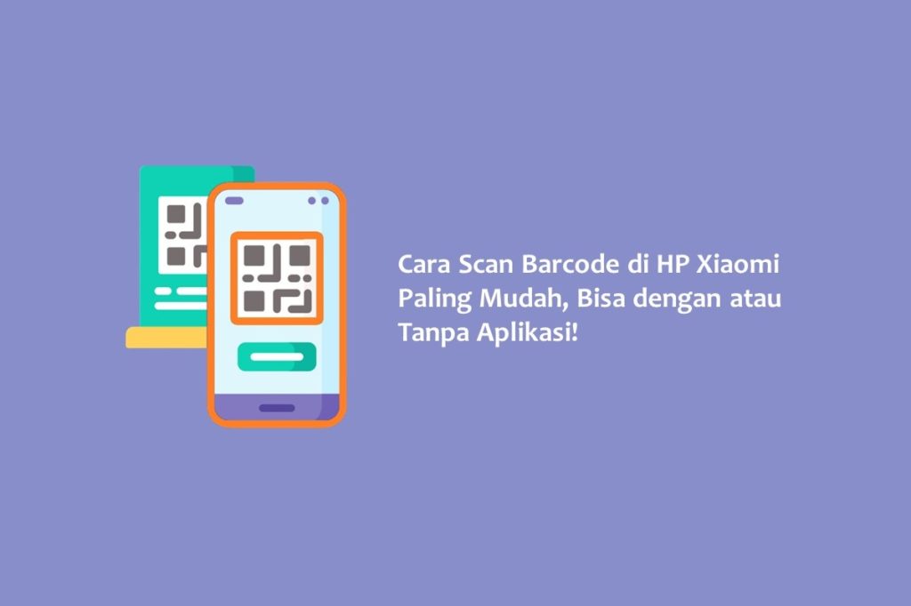 Cara Scan Barcode di HP Xiaomi Paling Mudah, Bisa dengan atau Tanpa Aplikasi!