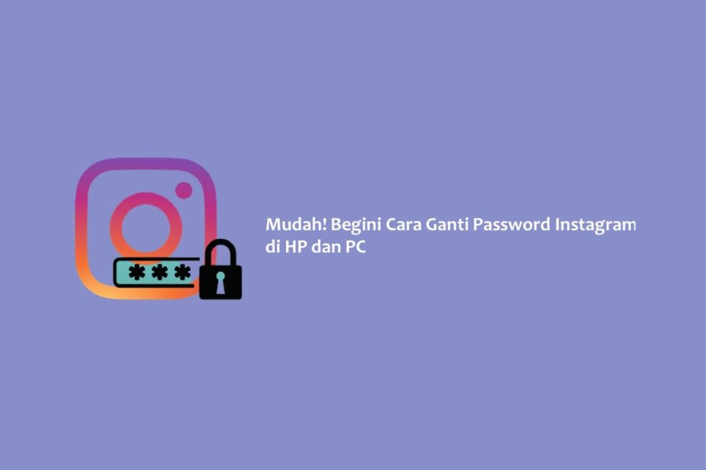 Mudah! Begini Cara Ganti Password Instagram di HP dan PC