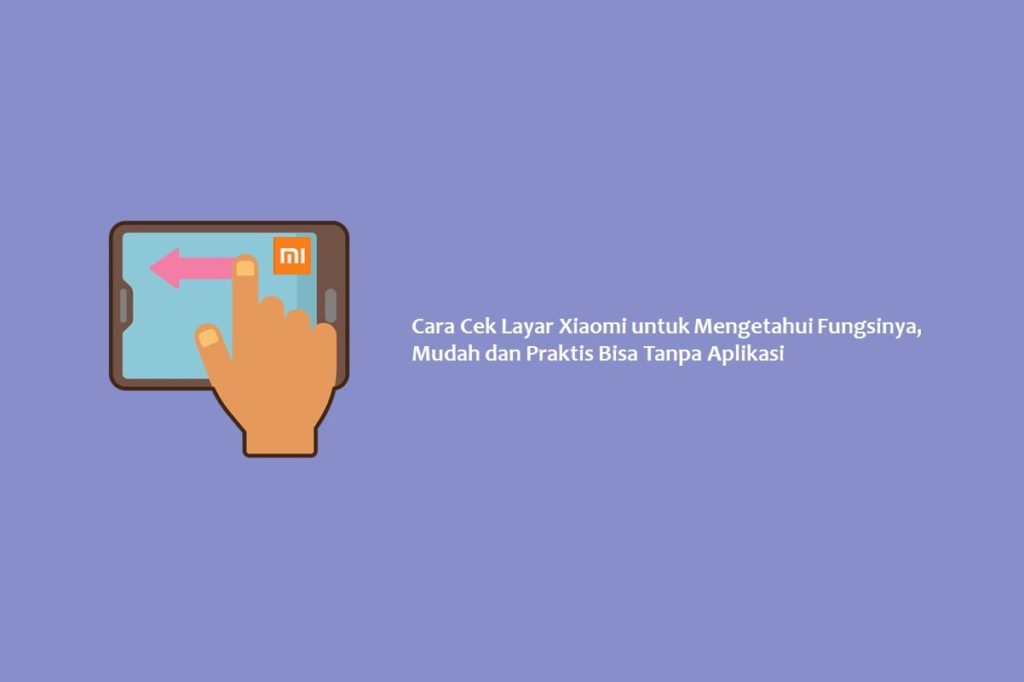 Cara Cek Layar Xiaomi untuk Mengetahui Fungsinya, Mudah dan Praktis Bisa Tanpa Aplikasi