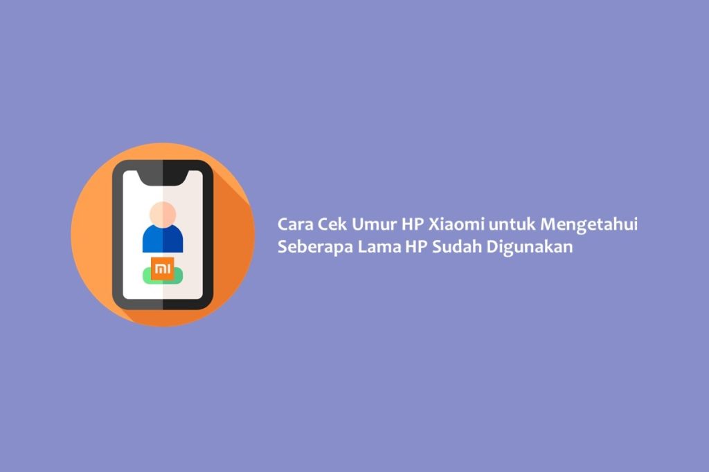 Cara Cek Umur HP Xiaomi untuk Mengetahui Seberapa Lama HP Sudah Digunakan