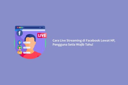 Cara Live Streaming di Facebook Lewat HP, Pengguna Setia Wajib Tahu!
