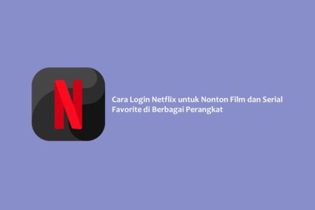 Cara Login Netflix untuk Nonton Film dan Serial Favorite di Berbagai Perangkat