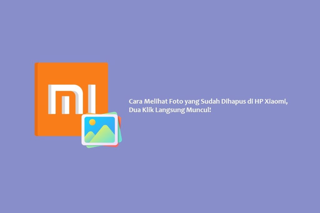 Cara Melihat Foto yang Sudah Dihapus di HP Xiaomi, Dua Klik Langsung Muncul!