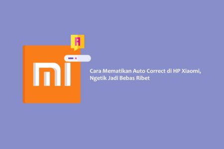 Cara Mematikan Auto Correct di HP Xiaomi, Ngetik Jadi Bebas Ribet