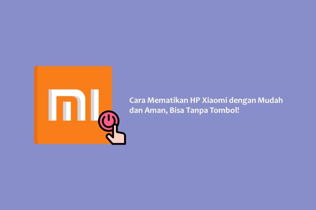 Cara Mematikan HP Xiaomi dengan Mudah dan Aman, Bisa Tanpa Tombol!