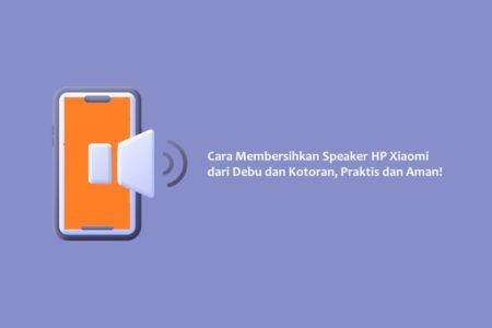 Cara Membersihkan Speaker HP Xiaomi dari Debu dan Kotoran , Praktis dan Aman!