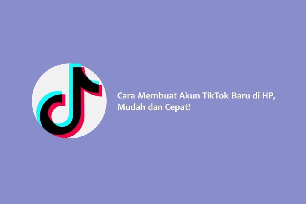 Cara Membuat Akun TikTok Baru di HP, Mudah dan Cepat!