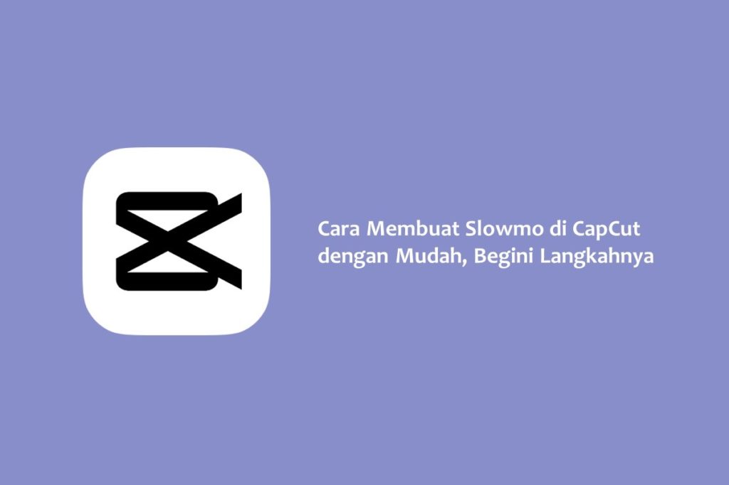 Cara Membuat Slowmo di CapCut dengan Mudah, Begini Langkahnya
