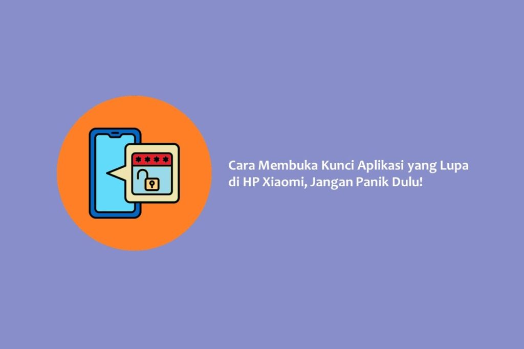 Cara Membuka Kunci Aplikasi yang Lupa di HP Xiaomi, Jangan Panik Dulu!