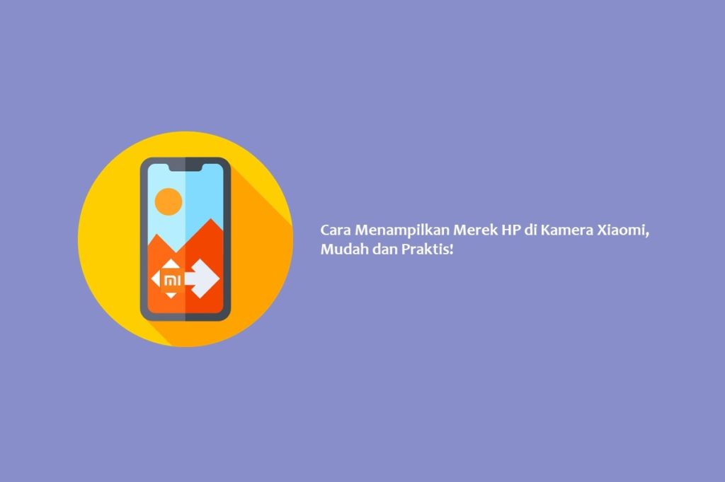 Cara Menampilkan Merek HP di Kamera Xiaomi, Mudah dan Praktis!