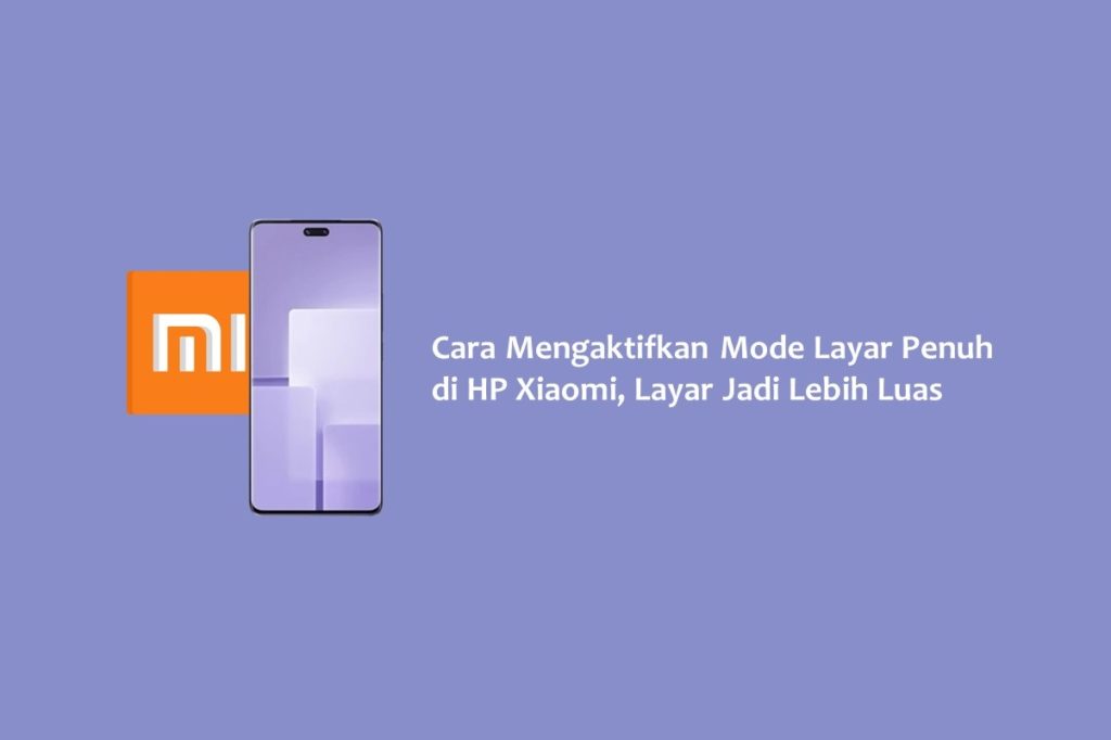 Cara Mengaktifkan Mode Layar Penuh di HP Xiaomi, Layar Jadi Lebih Luas