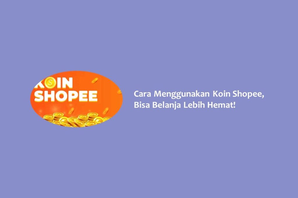 Cara Menggunakan Koin Shopee, Bisa Belanja Lebih Hemat!