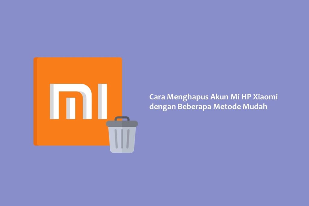 Cara Menghapus Akun Mi HP Xiaomi dengan Beberapa Metode Mudah