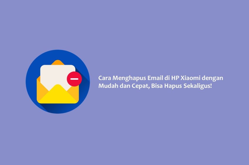 Cara Menghapus Email di HP Xiaomi dengan Mudah dan Cepat, Bisa Hapus Sekaligus!