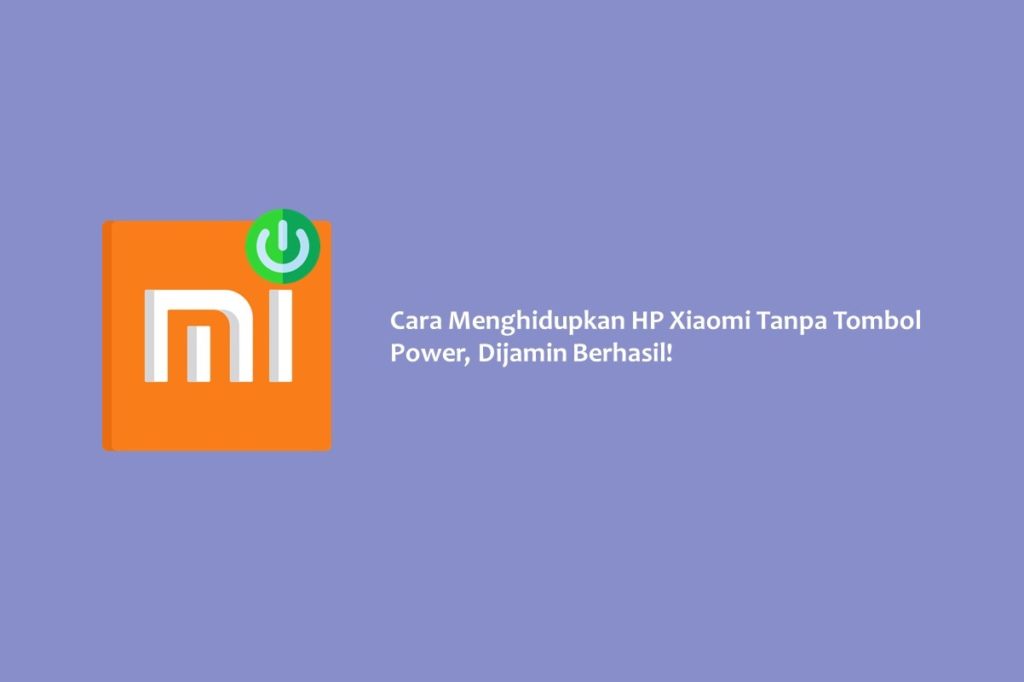 Cara Menghidupkan HP Xiaomi Tanpa Tombol Power, Dijamin Berhasil!