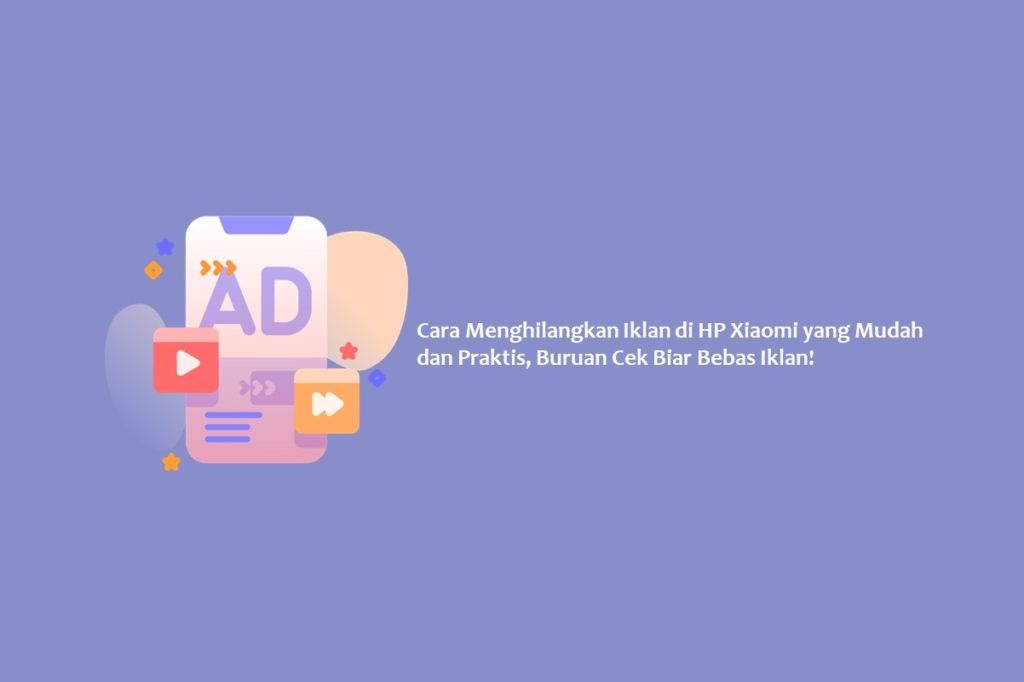 Cara Menghilangkan Iklan di HP Xiaomi yang Mudah dan Praktis, Buruan Cek Biar Bebas Iklan!