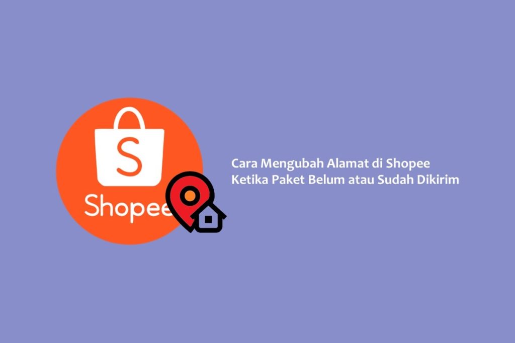 Cara Mengubah Alamat di Shopee Ketika Paket Belum atau Sudah Dikirim