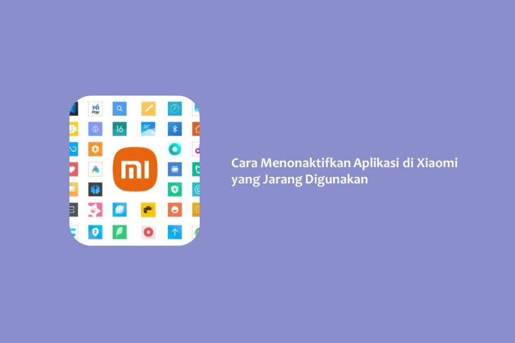 Cara Menonaktifkan Aplikasi di Xiaomi yang Jarang Digunakan