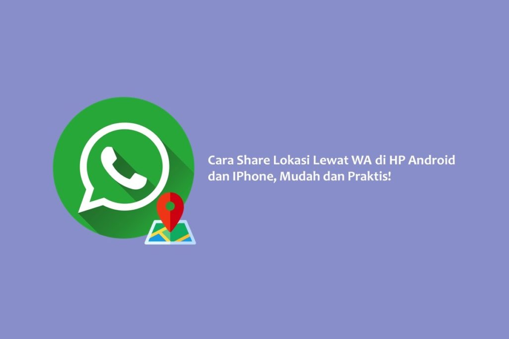 Cara Share Lokasi Lewat WA di HP Android dan IPhone, Mudah dan Praktis!