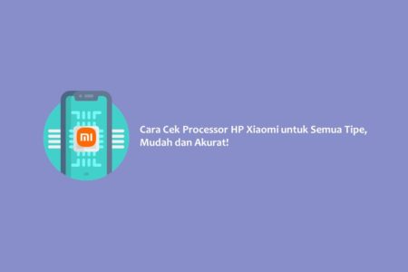 Cara Cek Processor HP Xiaomi untuk Semua Tipe, Mudah dan Akurat!