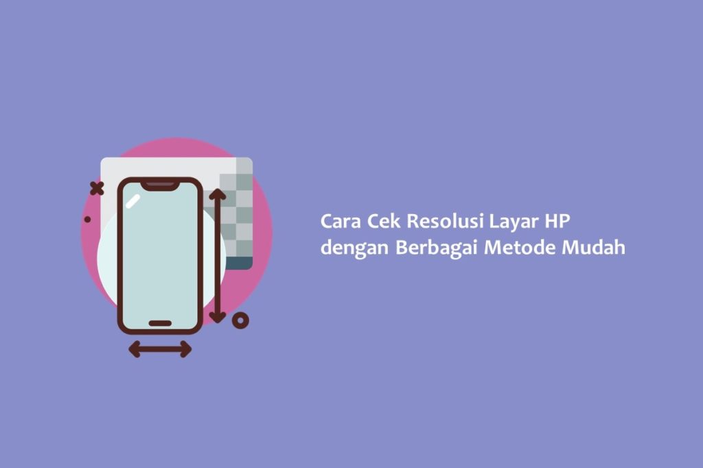 Cara Cek Resolusi Layar HP dengan Berbagai Metode Mudah