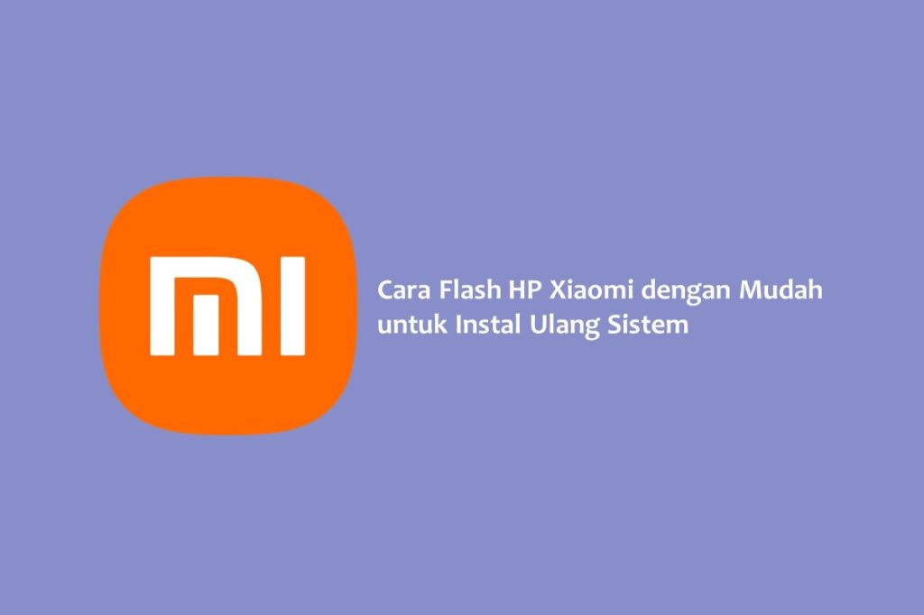 Cara Flash HP Xiaomi dengan Mudah untuk Instal Ulang Sistem