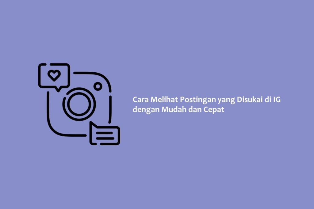Cara Melihat Postingan yang Disukai di IG dengan Mudah dan Cepat