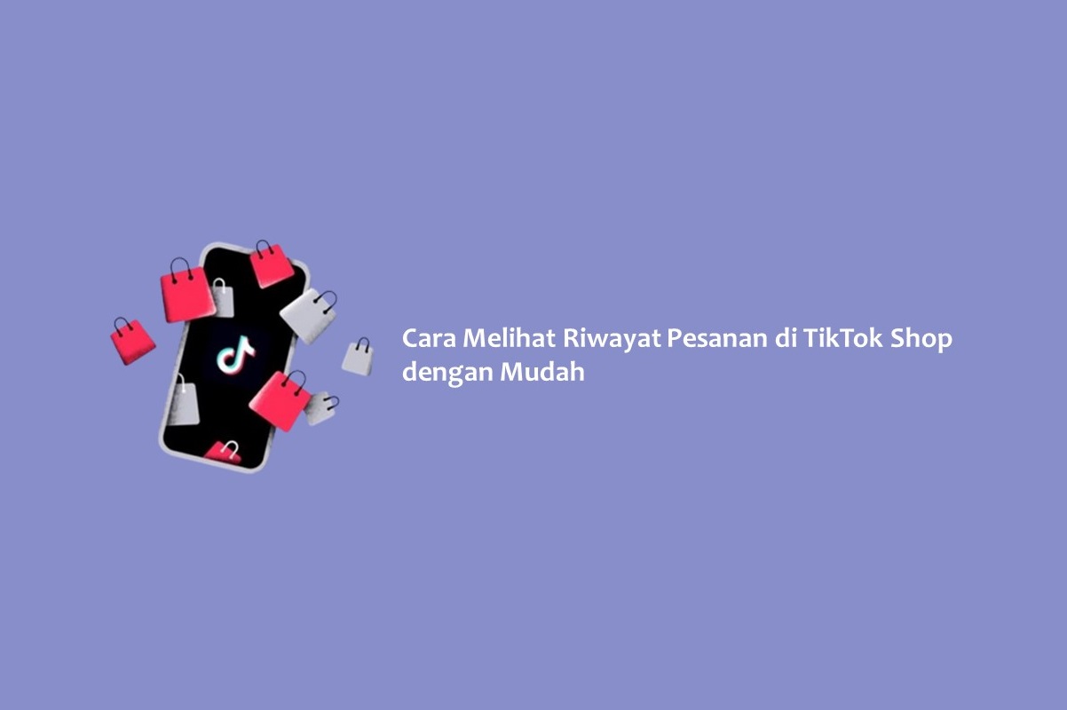 Cara Melihat Riwayat Pesanan di TikTok Shop dengan Mudah