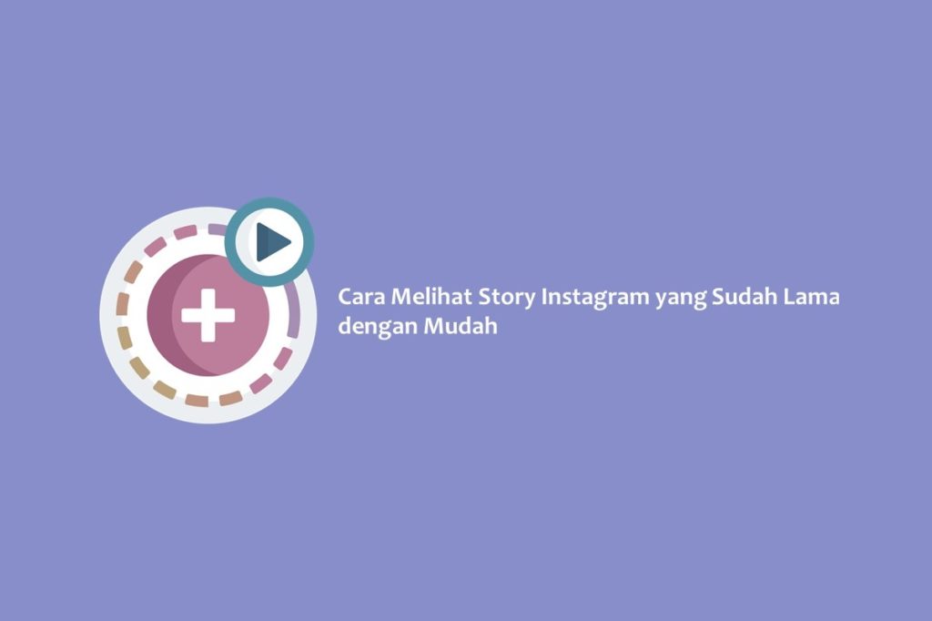 Cara Melihat Story Instagram yang Sudah Lama dengan Mudah