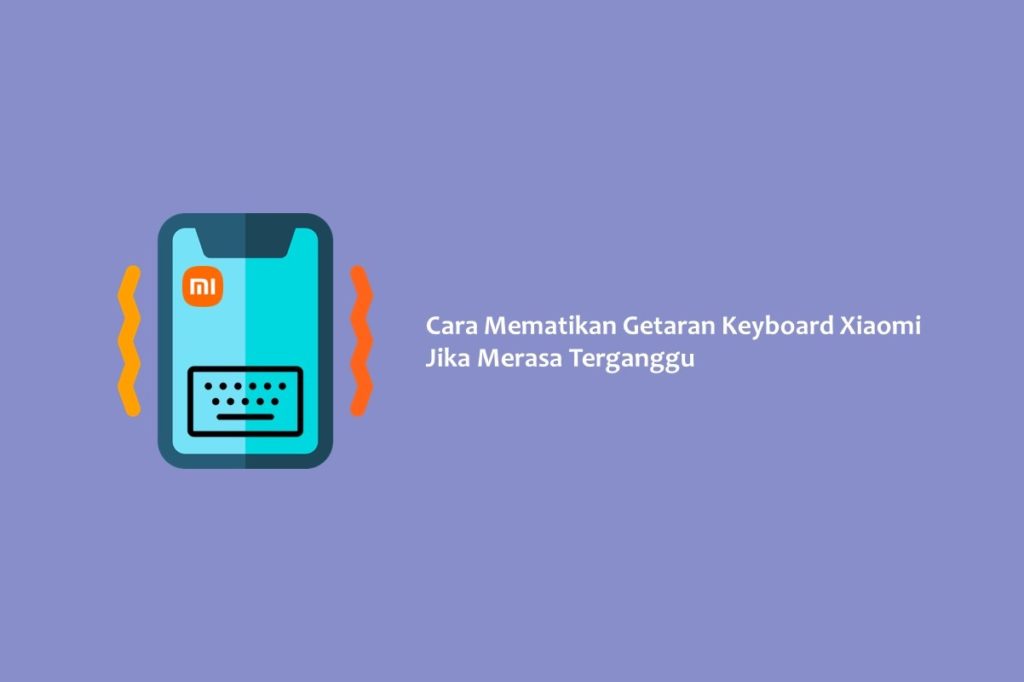 Cara Mematikan Getaran Keyboard Xiaomi Jika Merasa Terganggu