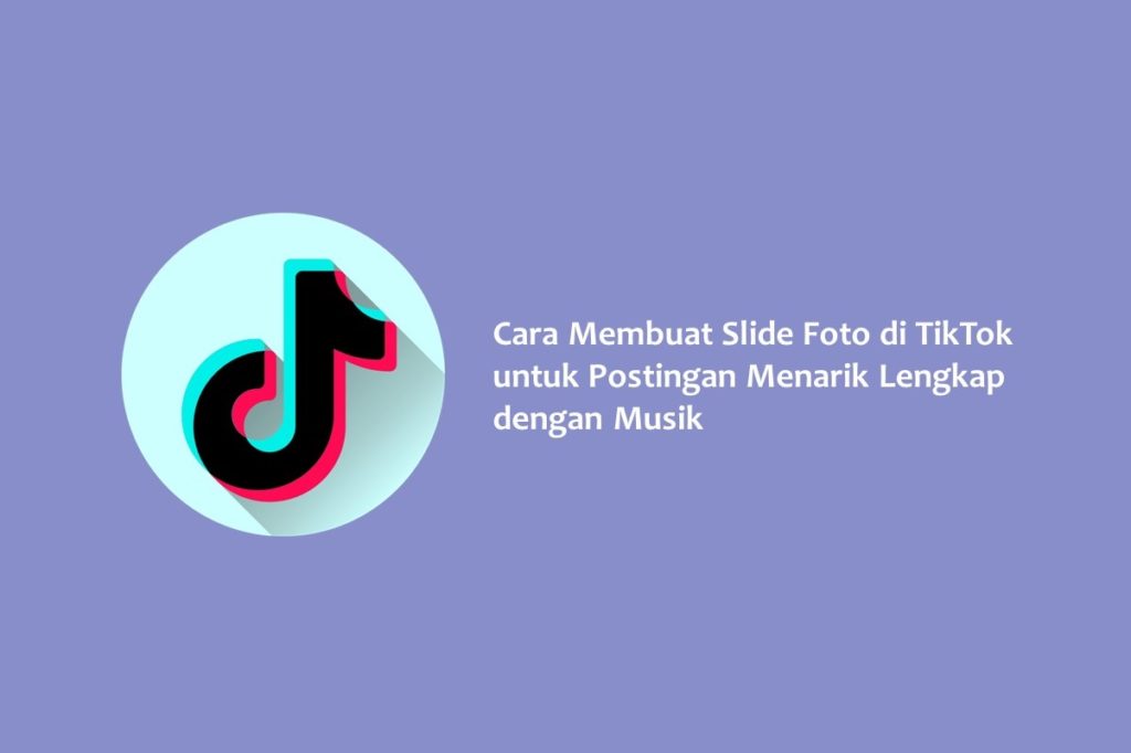 Cara Membuat Slide Foto di TikTok untuk Postingan Menarik Lengkap dengan Musik