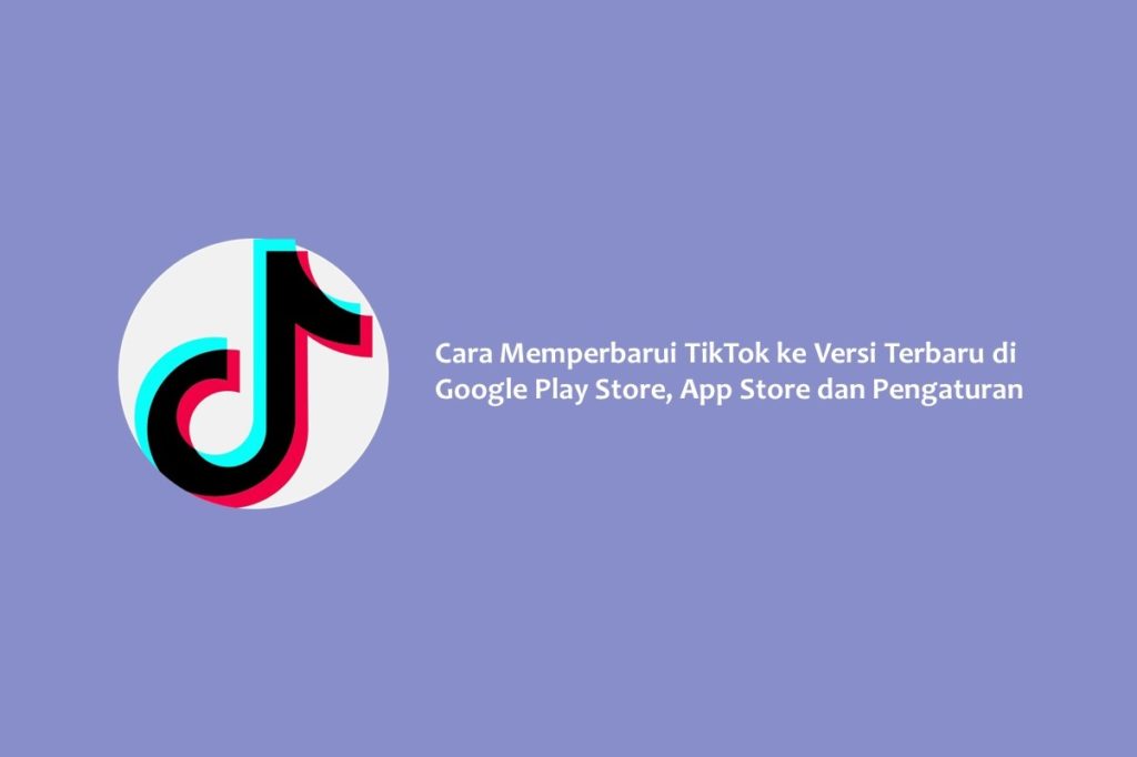 Cara Memperbarui TikTok ke Versi Terbaru di Google Play Store, App Store dan Pengaturan