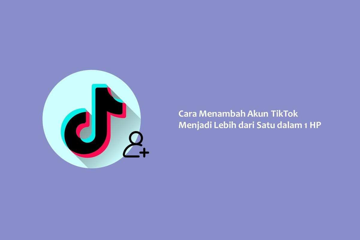 Cara Menambah Akun TikTok Menjadi Lebih dari Satu dalam 1 HP