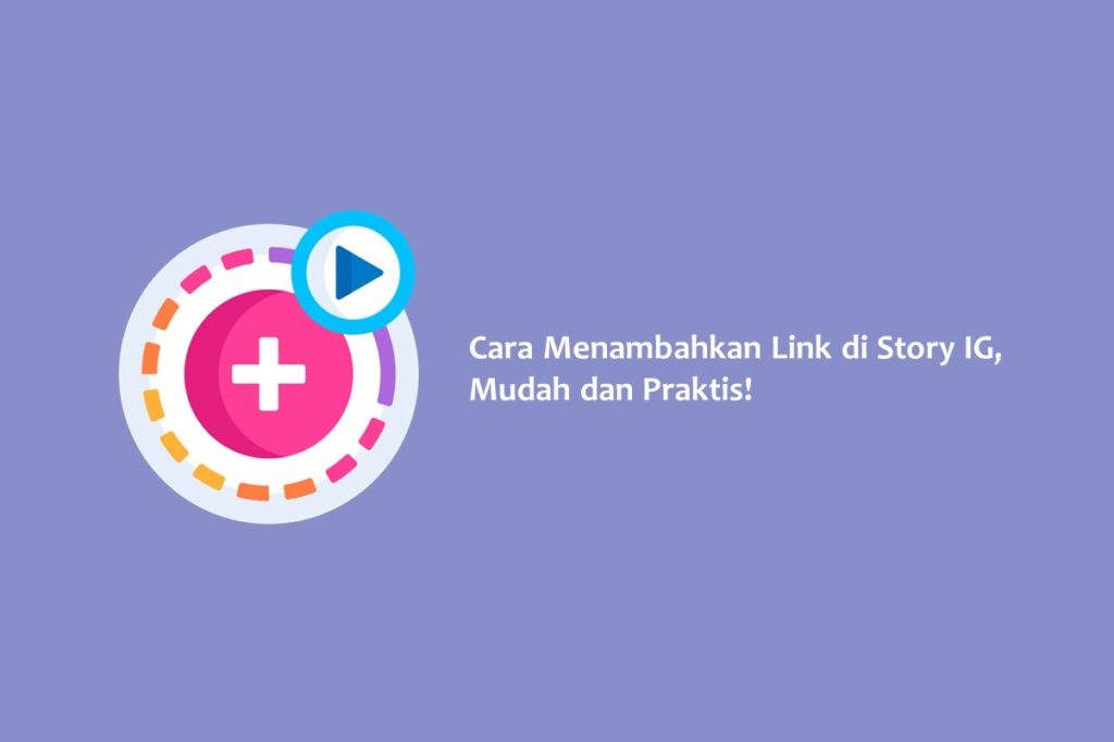 Cara Menambahkan Link di Story IG, Mudah dan Praktis