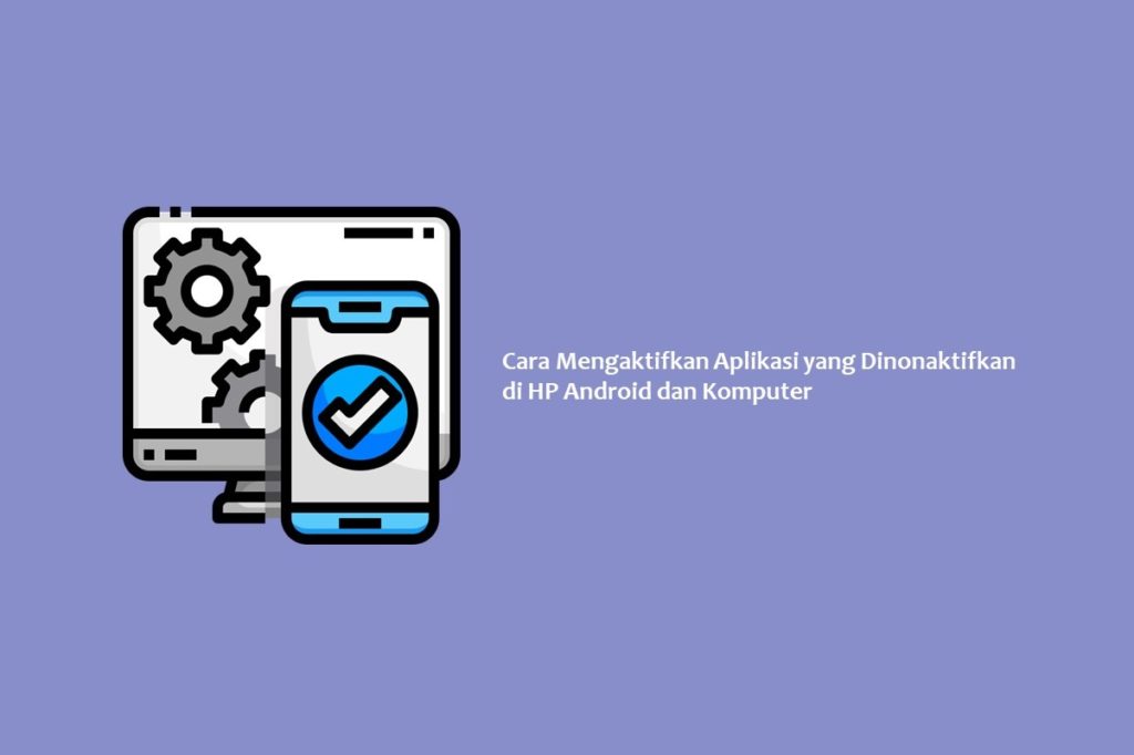 Cara Mengaktifkan Aplikasi yang Dinonaktifkan di HP Android dan Komputer