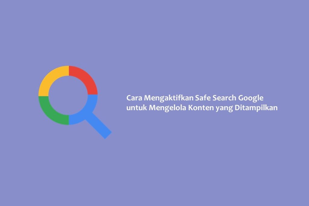 Cara Mengaktifkan Safe Search Google untuk Mengelola Konten yang Ditampilkan