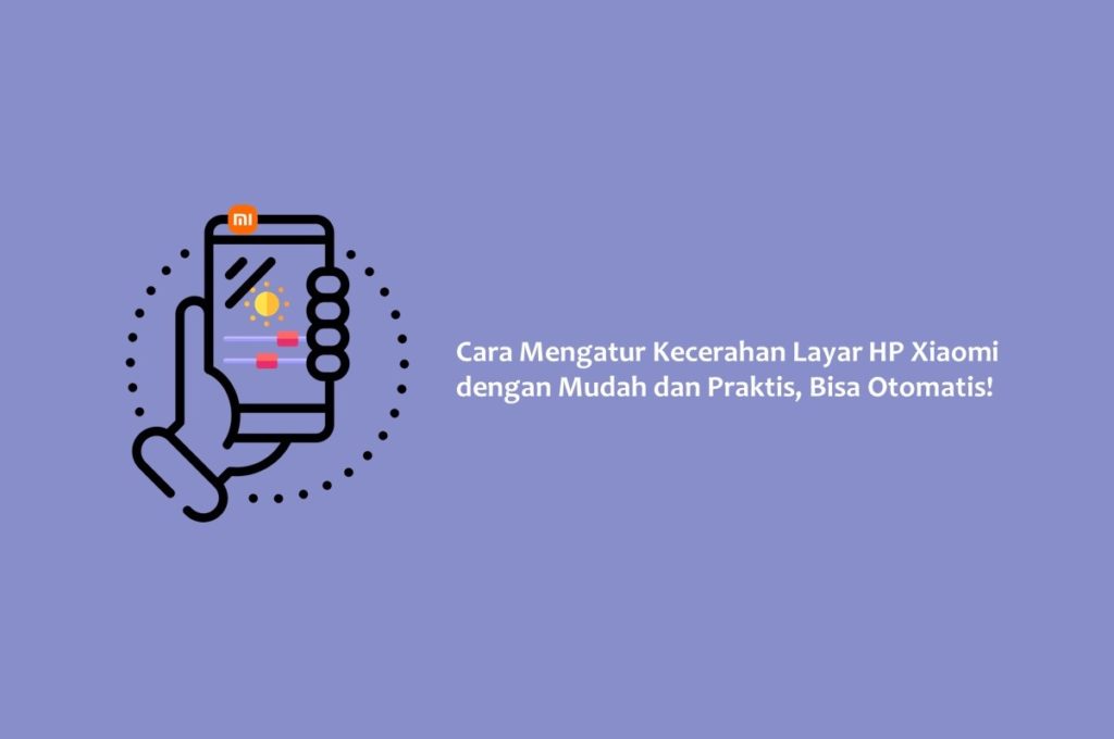 Cara Mengatur Kecerahan Layar HP Xiaomi dengan Mudah dan Praktis, Bisa Otomatis!